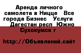 Аренда личного самолета в Ницце - Все города Бизнес » Услуги   . Дагестан респ.,Южно-Сухокумск г.